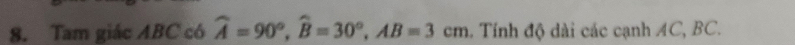 Tam giác ABC có widehat A=90°, widehat B=30°, AB=3cm. Tính độ dài các cạnh AC, BC.