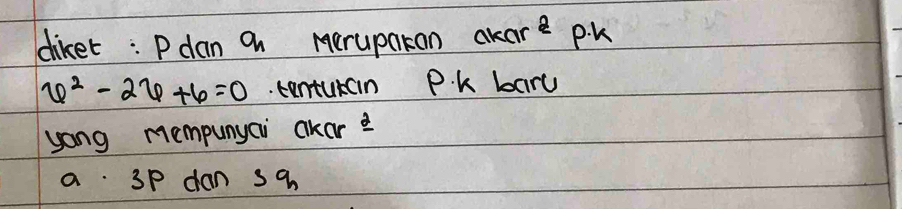 diket: Pdan an erupaton akare p.k
x^2-2x+6=0 centurain P. k baru 
yong mempunyci akare 
a 3p dan sa