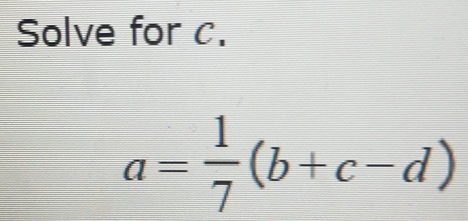 Solve for c.
a= 1/7 (b+c-d)