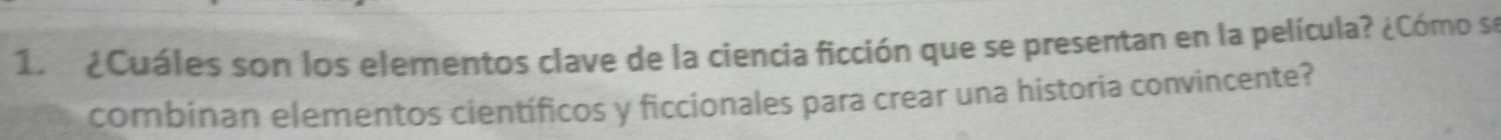 1 ¿Cuáles son los elementos clave de la ciencia ficción que se presentan en la película? ¿Cómo se 
combinan elementos científicos y ficcionales para crear una historia convincente?