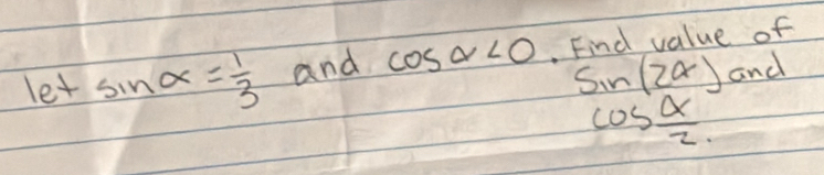 letsin alpha = 1/3  and cos alpha <0</tex> Find value of
sin (2alpha ) and
cos  alpha /2 .