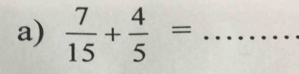  7/15 + 4/5 = _