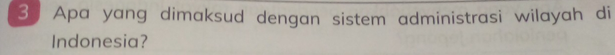 Apa yang dimaksud dengan sistem administrasi wilayah di 
Indonesia?