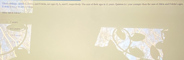 Three siblings, Quint s, Alicia, and Frieda, are ages Q, A, and F, respectively. The sum of their ages is 41 years. Quinton is 1 year younger than the sum of Alicia and Frieda's ages. 
Frieda is twice as old is Alicio. 
How old is Alicia?