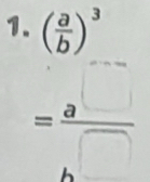 beginarrayr beginpmatrix  a/b end(pmatrix)^3_- = a/b  = b/□  endarray