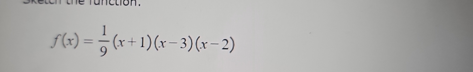 runction .
f(x)= 1/9 (x+1)(x-3)(x-2)