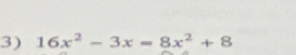 16x^2-3x=8x^2+8