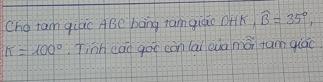 Cho tam giao ABe bāng ramgiqio OfK) widehat B=35°,
k=100° Tinh eao goo càn lai eua mán fam qiāo