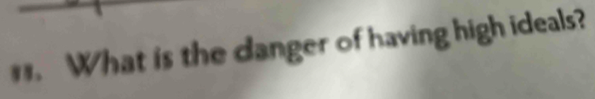 What is the danger of having high ideals?