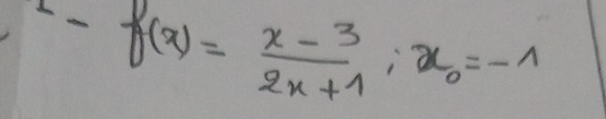 -f(x)= (x-3)/2x+1 ; x_0=-1