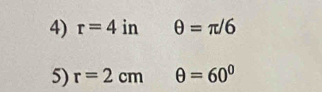 r=4 in θ =π /6
5) r=2cm θ =60°