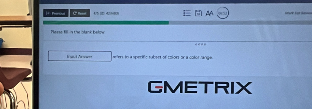 Iarrow Previous C Reset 4/5 (|D: 423480) AA 06:52 Mark For Reven 
Please fill in the blank below. 
Input Answer refers to a specific subset of colors or a color range. 
GMETRIX