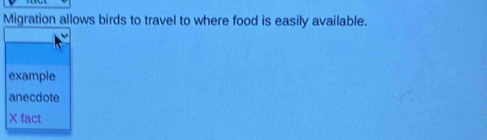 Migration allows birds to travel to where food is easily available.
example
anecdote
× fact