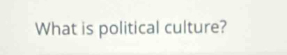 What is political culture?