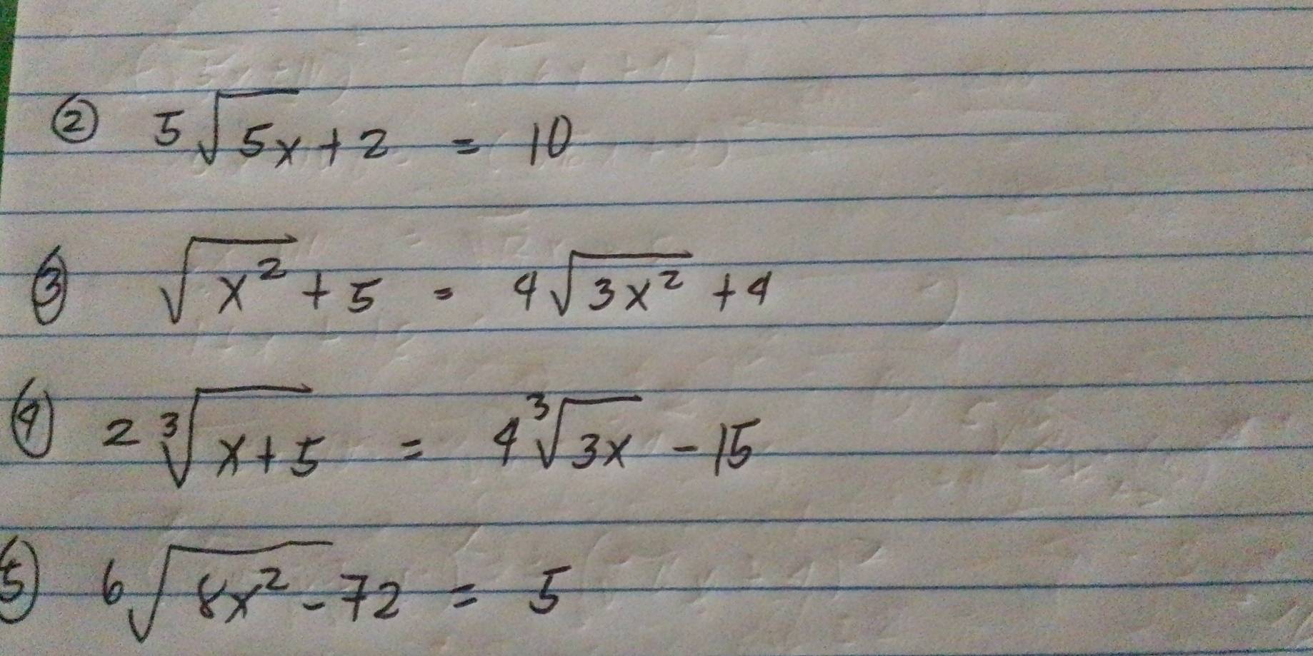 ② 5sqrt(5x)+2=10
③
sqrt(x^2)+5=4sqrt(3x^2)+4
9 2sqrt[3](x+5)=4sqrt[3](3x)-15
5) 6sqrt(8x^2-72)=5