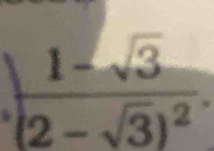 frac 1-sqrt(3)(2-sqrt(3))^2.