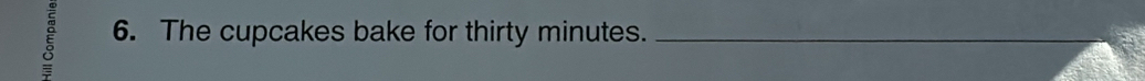 The cupcakes bake for thirty minutes._