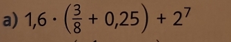 1,6· ( 3/8 +0,25)+2^7