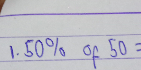 1. 50% of 50=