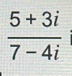  (5+3i)/7-4i 