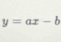 y=ax-b