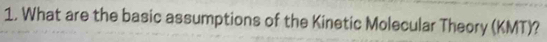 What are the basic assumptions of the Kinetic Molecular Theory (KMT)?