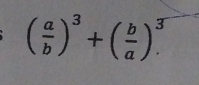 ( a/b )^3+( b/a )^3