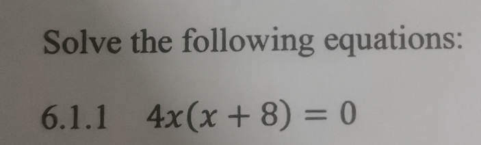 Solve the following equations: 
6.1.1 4x(x+8)=0