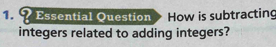 Essential Question How is subtracting 
integers related to adding integers?