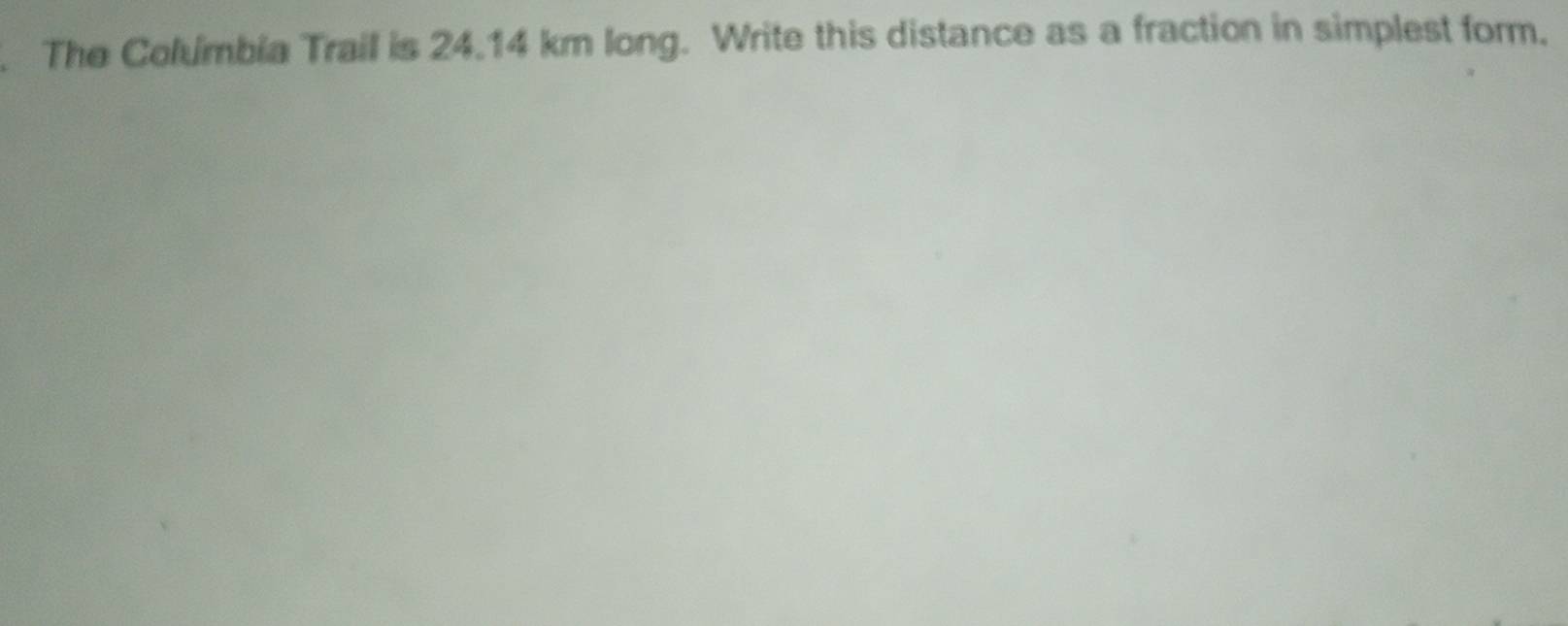 The Columbia Trail is 24.14 km long. Write this distance as a fraction in simplest form.