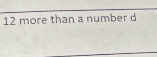 12 more than a number d