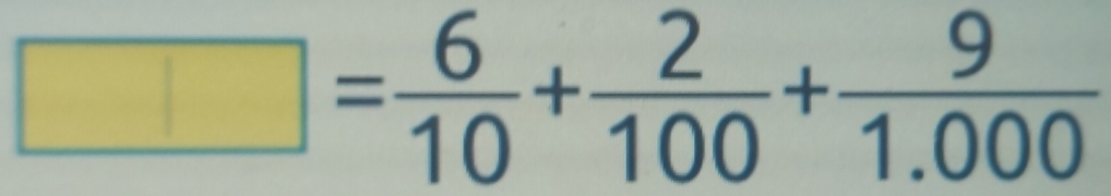 □ = 6/10 + 2/100 + 9/1.000 