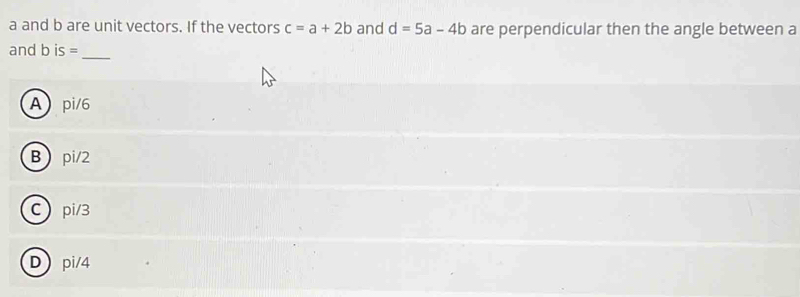 Solved: a and b are unit vectors. If the vectors c=a+2b and d=5a-4b are ...