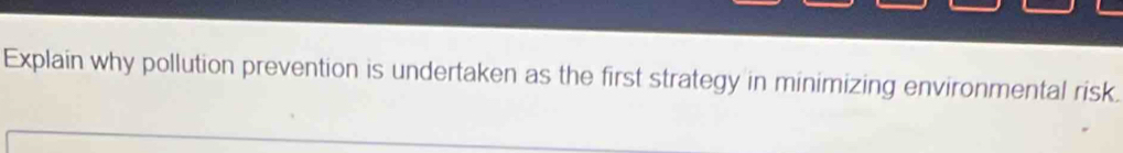 Explain why pollution prevention is undertaken as the first strategy in minimizing environmental risk.