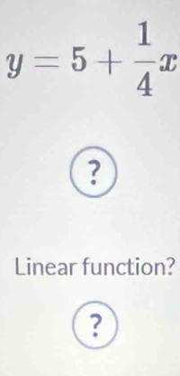 y=5+ 1/4 x
? 
Linear function? 
?