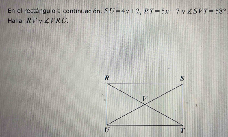 En el rectángulo a continuación, SU=4x+2, RT=5x-7 y ∠ SVT=58°
Hallar R Vy ∠ VRU.