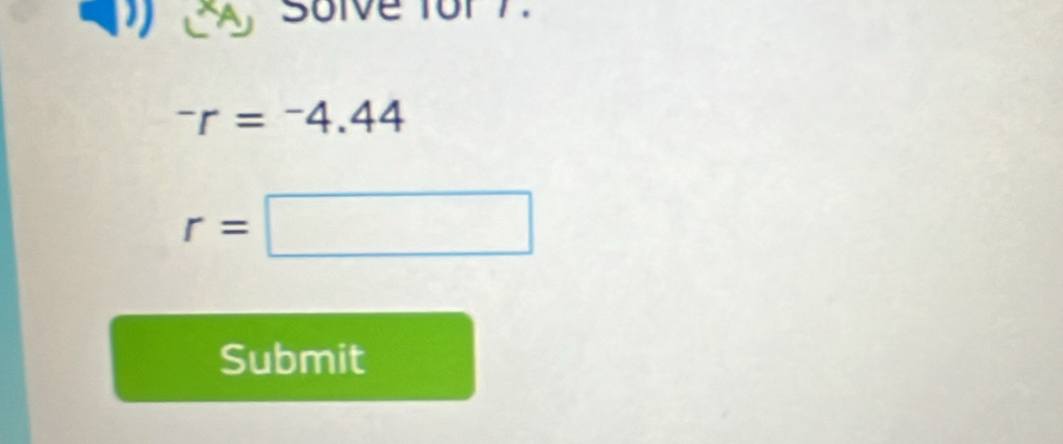 Solve for 7.
^-r=^-4.44
r=□
Submit