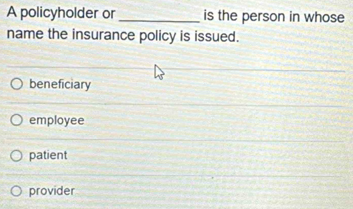 Solved: A policyholder or _is the person in whose name the insurance ...