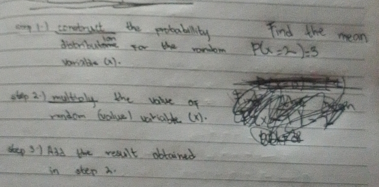 sog 1I conetrust the probablity 
hon 
Find the mean 
distributiome for the rondom P(x=2)=3
verize (). 
step 21 multioly the value of 
rundom (valuel variable (X). 
steep?) Add the result obtained 
in step a.
