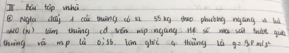 IT. Bu tap wha. 
①Ngta caj a cai thing ¢ó kL 55kg theo phuóng ngang u luc 
dd0 (N) cam thing cd ivén mp ngang He s ma scit trlot gùvn 
thing va mp là 6; 36. Tim groc a thiǐng Là g=9.8m/s^2