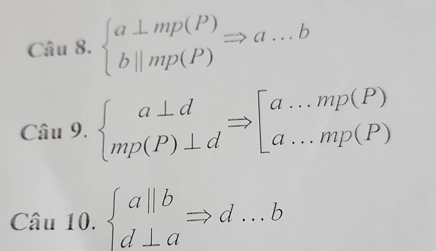 C_8.beginarrayl a⊥ mp(P) bparallel mp(P)endarray.  Rightarrow a...b
Ciu9.beginarrayl a⊥ d mp(P)⊥ dendarray.  Rightarrow beginbmatrix a...mp(P) a...mp(P)endarray.
Câu 10. beginarrayl aparallel b d⊥ aendarray.  Rightarrow d...b