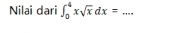 Nilai dari ∈t _0^(4xsqrt x)dx= _