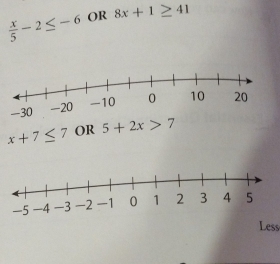  x/5 -2≤ -6 OR 8x+1≥ 41
x+7≤ 7 OR 5+2x>7
Less