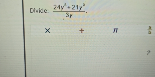 Divide:  (24y^8+21y^9)/3y . 
X ÷ π  a/b 
?