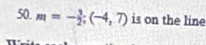 m=- 3/2 ;(-4,7) is on the line