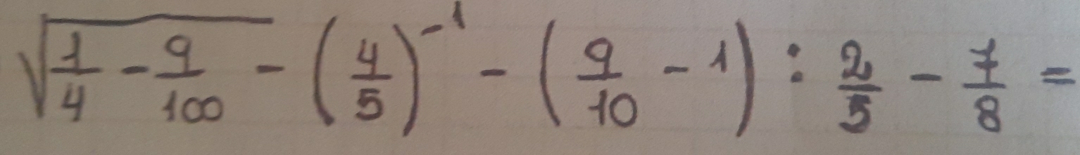 sqrt(frac 1)4- 9/100 -( 4/5 )^-1-( 9/10 -1): 2/5 - 7/8 =