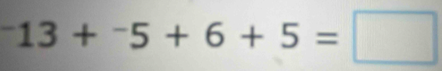 ^-13+^-5+6+5=□