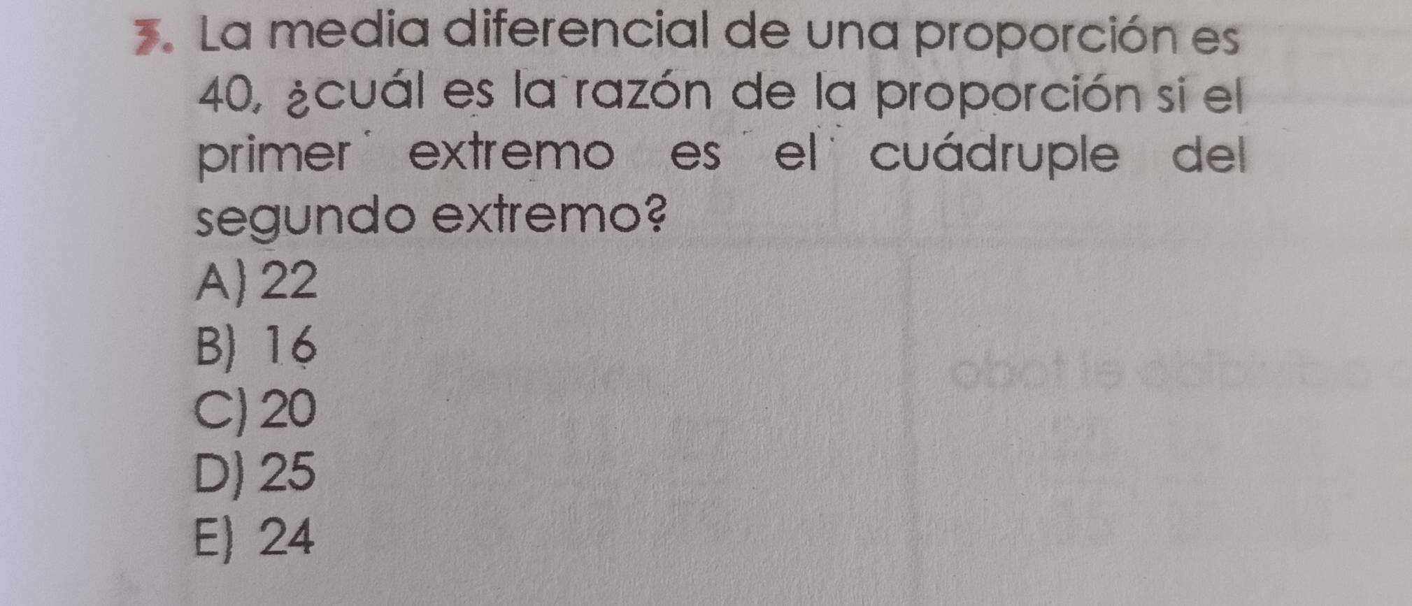 La media diferencial de una proporción es
40, ¿cuál es la razón de la proporción si el
primer¨ extremo es el cuádruple del
segundo extremo?
A) 22
B) 16
C) 20
D) 25
E) 24