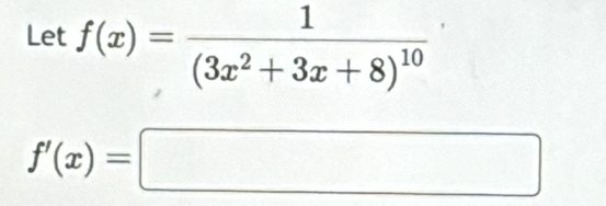 Let f(x)=frac 1(3x^2+3x+8)^10
f'(x)=□