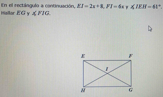 En el rectángulo a continuación, EI=2x+8, FI=6x y ∠ IEH=61°. 
Hallar EG y ∠ FIG.